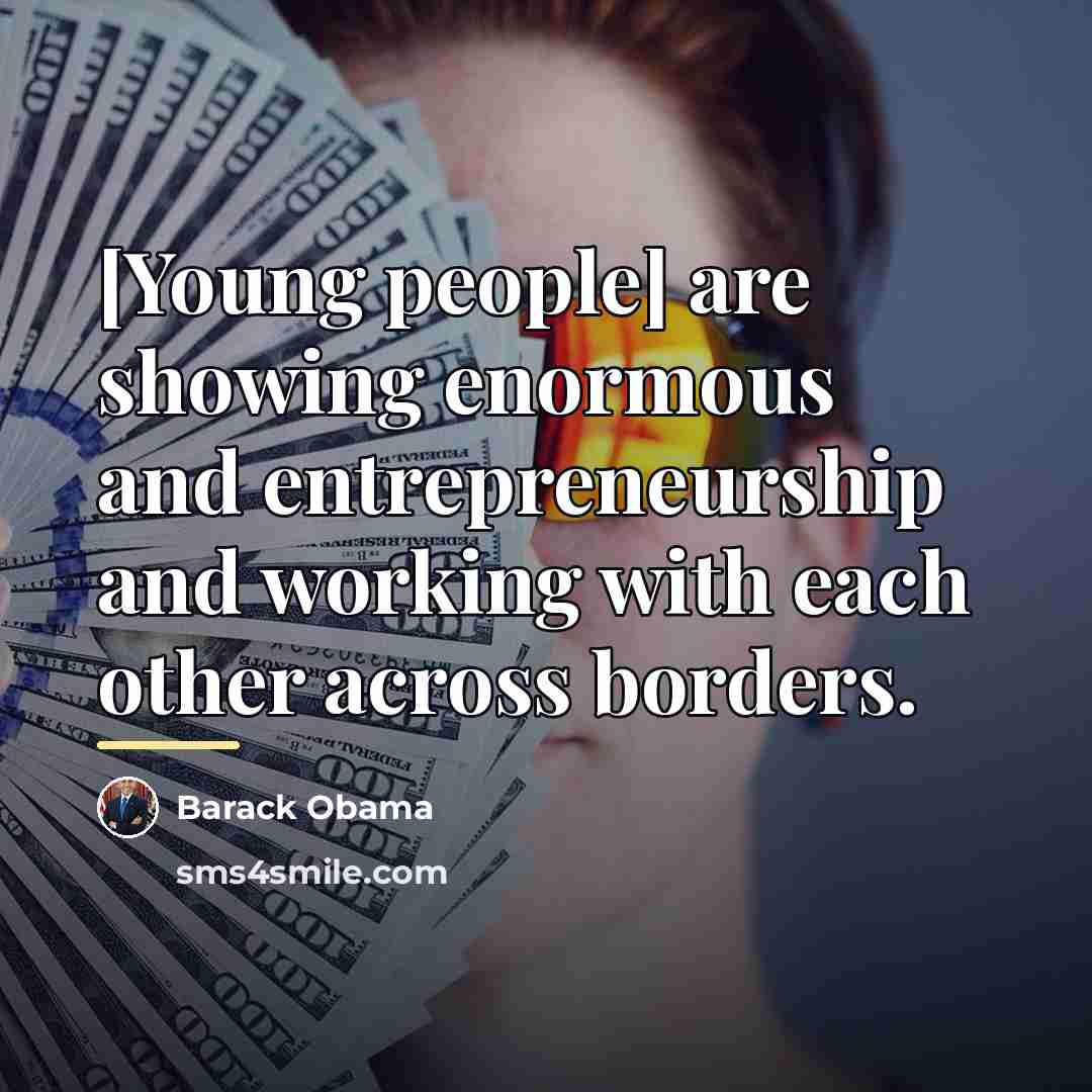 “[Young people] are showing enormous and entrepreneurship and working with…” quote by Barack Obama