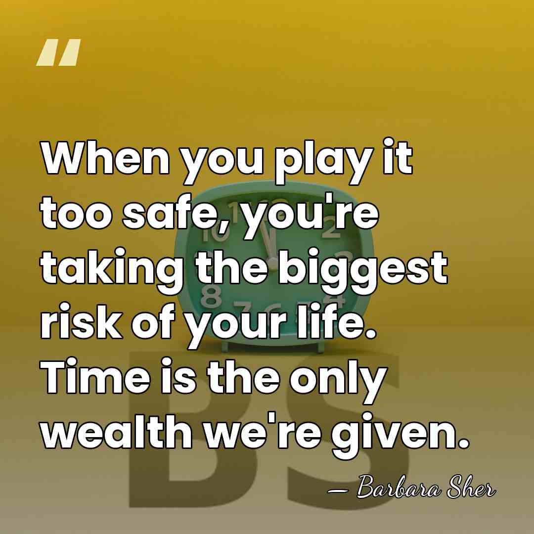 When you play it too safe, you're taking the biggest risk of&hellip; - Barbara Sher