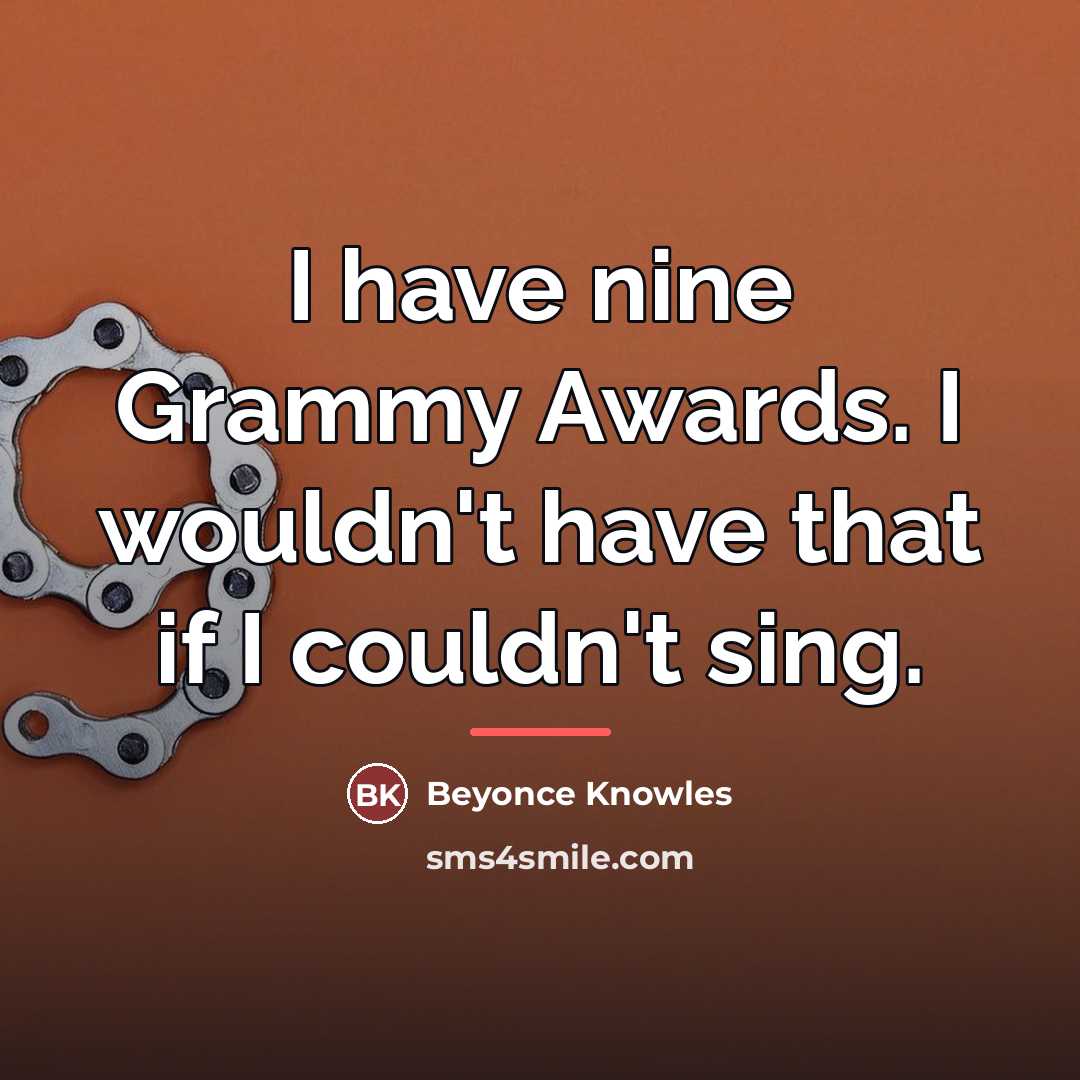 “I have nine Grammy Awards. I wouldn't have that if…” quote by Beyonce Knowles
