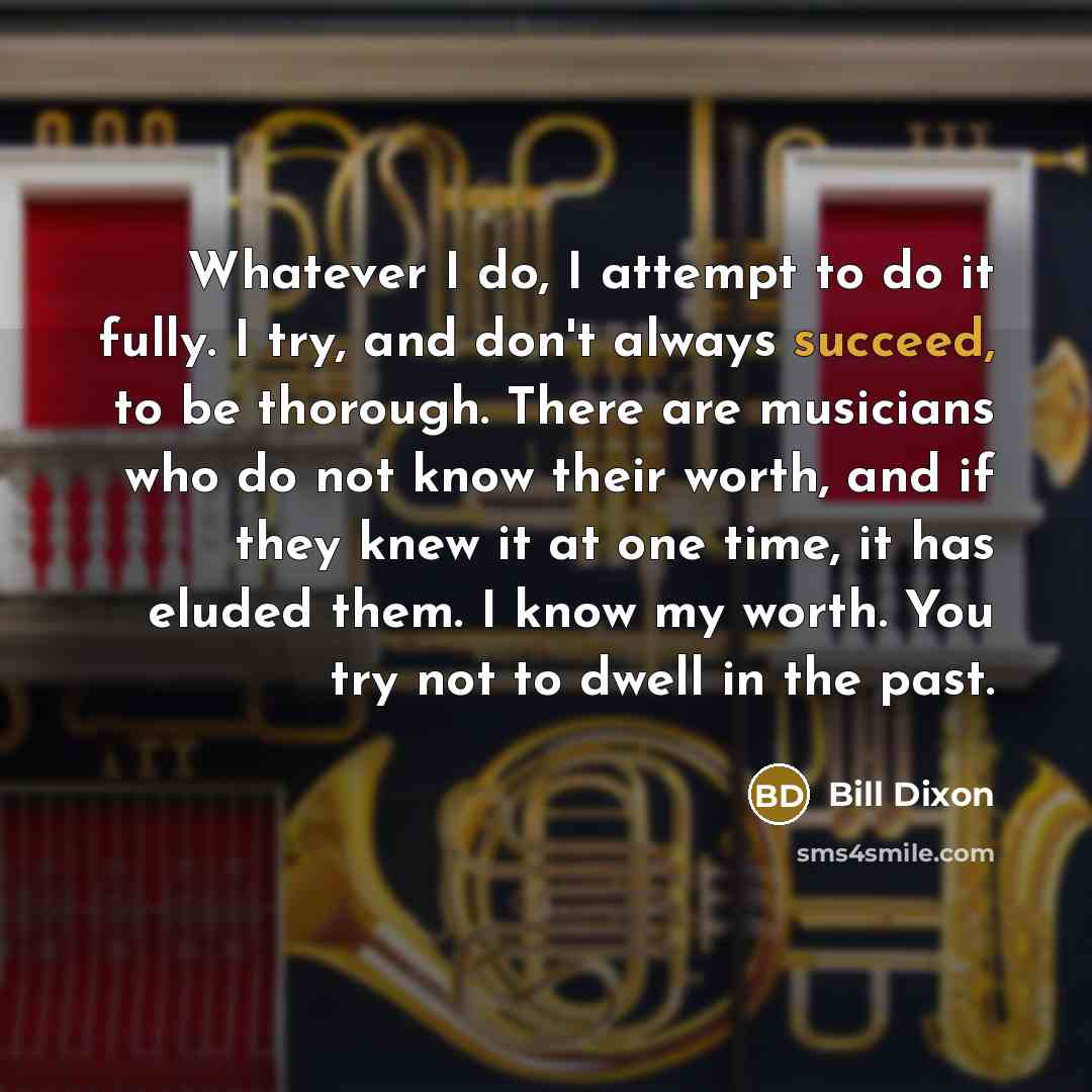 “Whatever I do, I attempt to do it fully. I…” quote by Bill Dixon