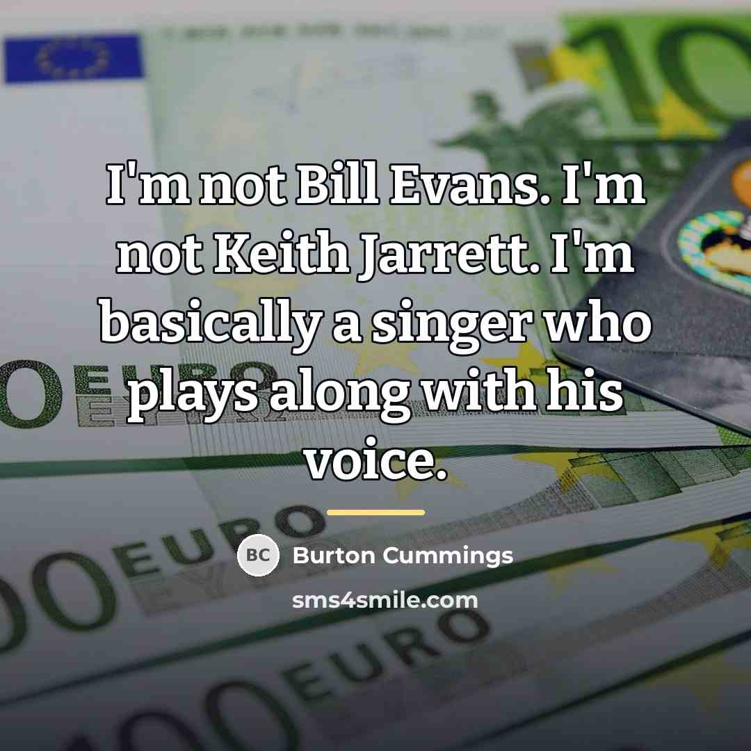 “I'm not Bill Evans. I'm not Keith Jarrett. I'm basically…” quote by Burton Cummings