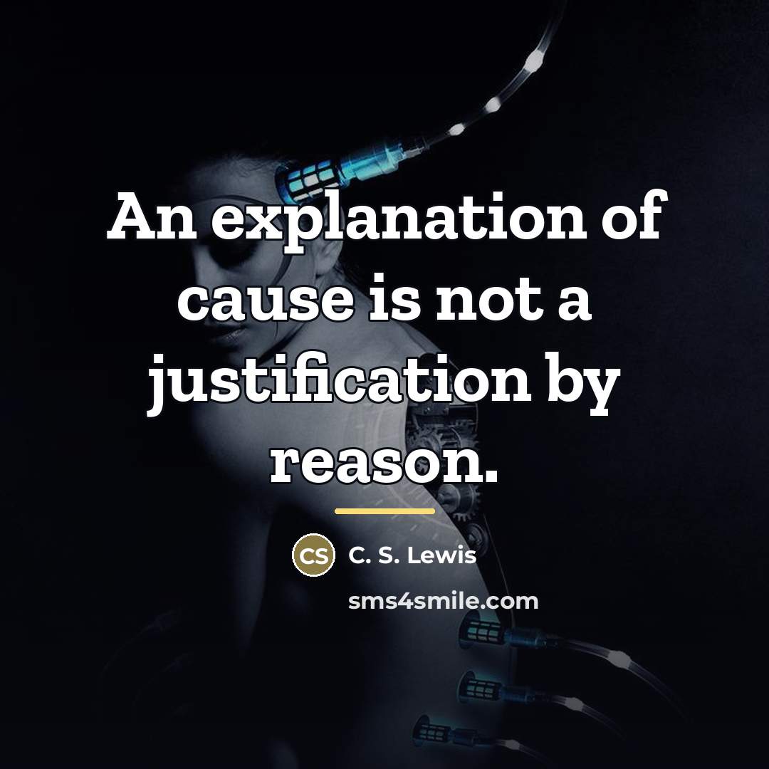“An explanation of cause is not a justification by reason.…” quote by C. S. Lewis