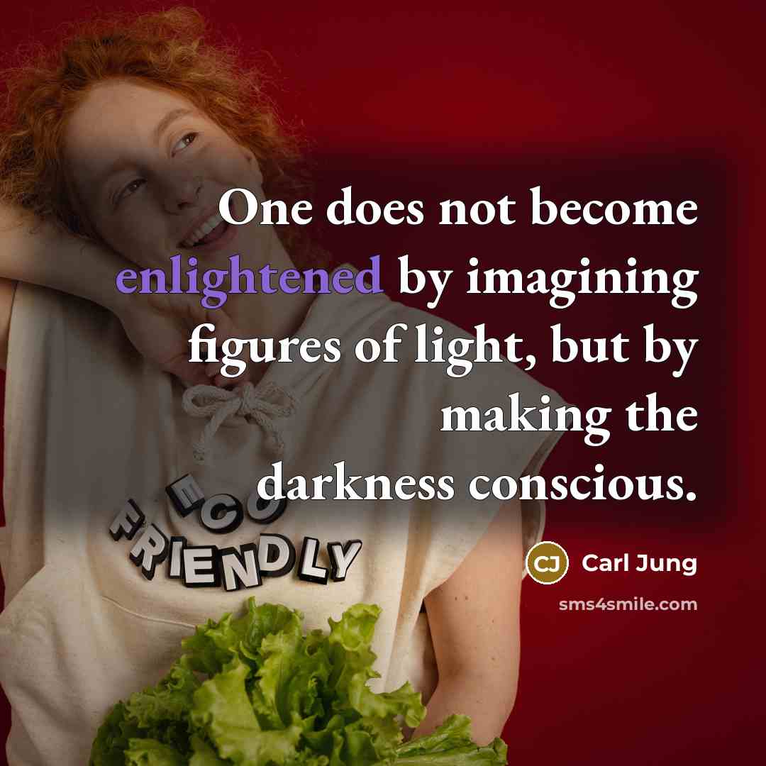 “One does not become enlightened by imagining figures of light,…” quote by Carl Jung