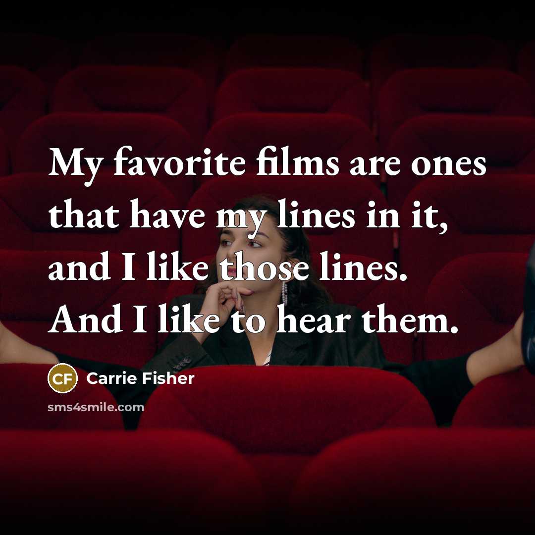 “My favorite films are ones that have my lines in…” quote by Carrie Fisher