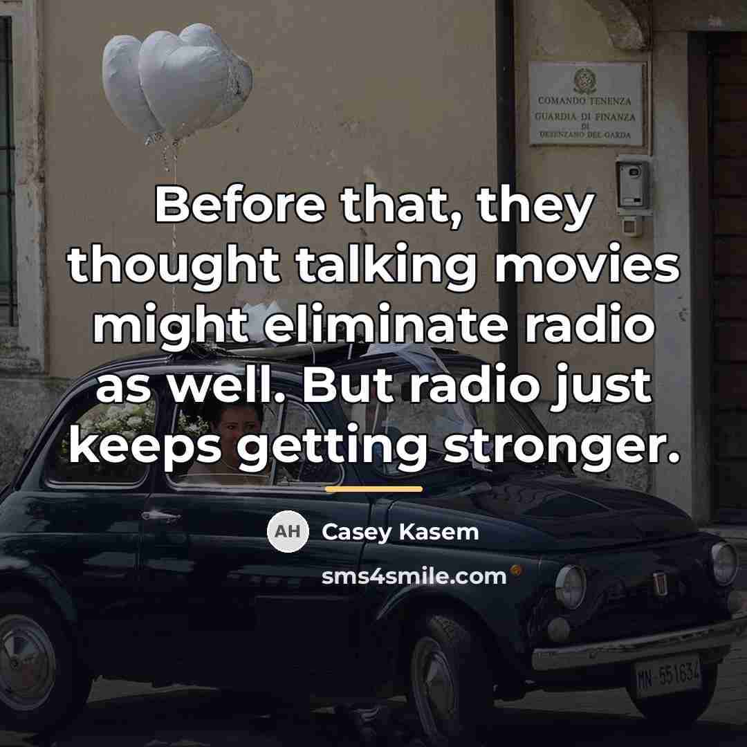“Before that, they thought talking movies might eliminate radio as…” quote by Casey Kasem