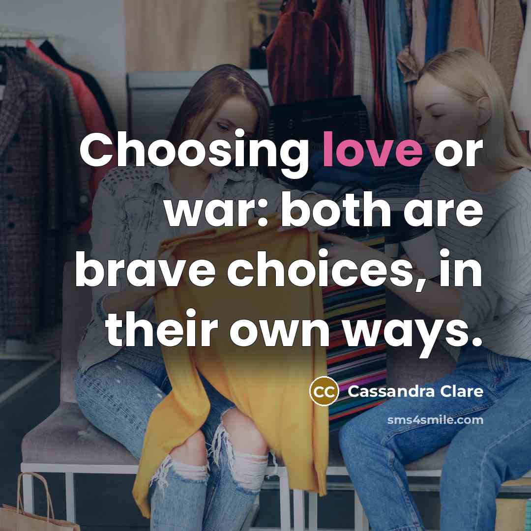 “Choosing love or war: both are brave choices, in their…” quote by Cassandra Clare