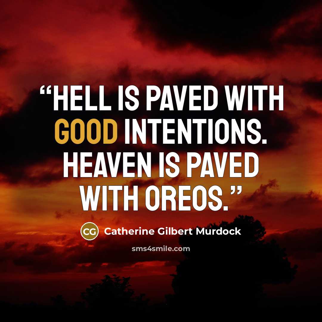 “Hell is paved with good intentions. Heaven is paved with Oreos.” quote by Catherine Gilbert Murdock