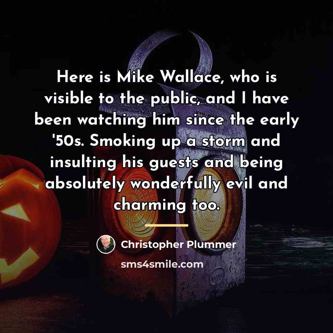 “Here is Mike Wallace, who is visible to the public,…” quote by Christopher Plummer
