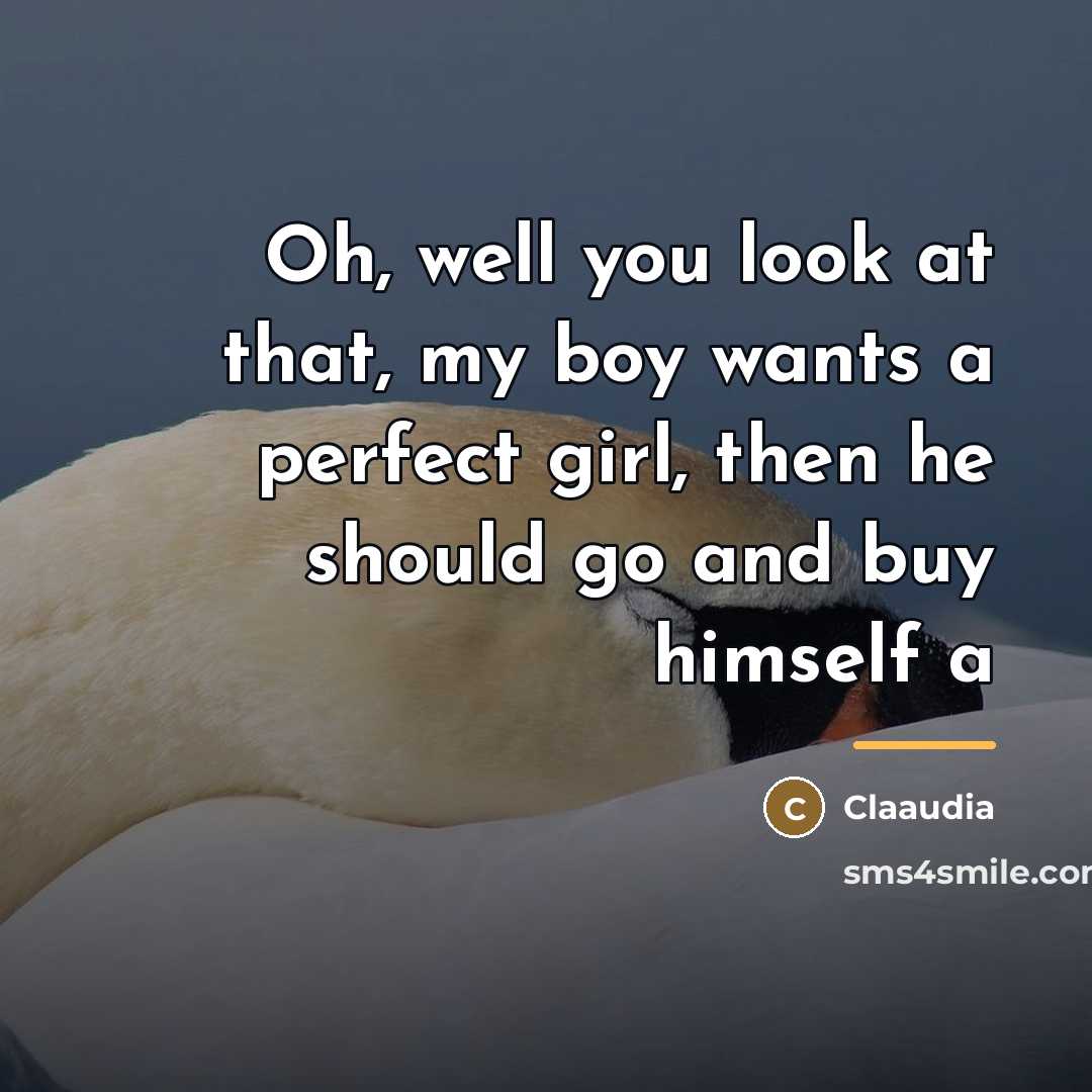 “Oh, well you look at that, my boy wants a…” quote by Claaudia