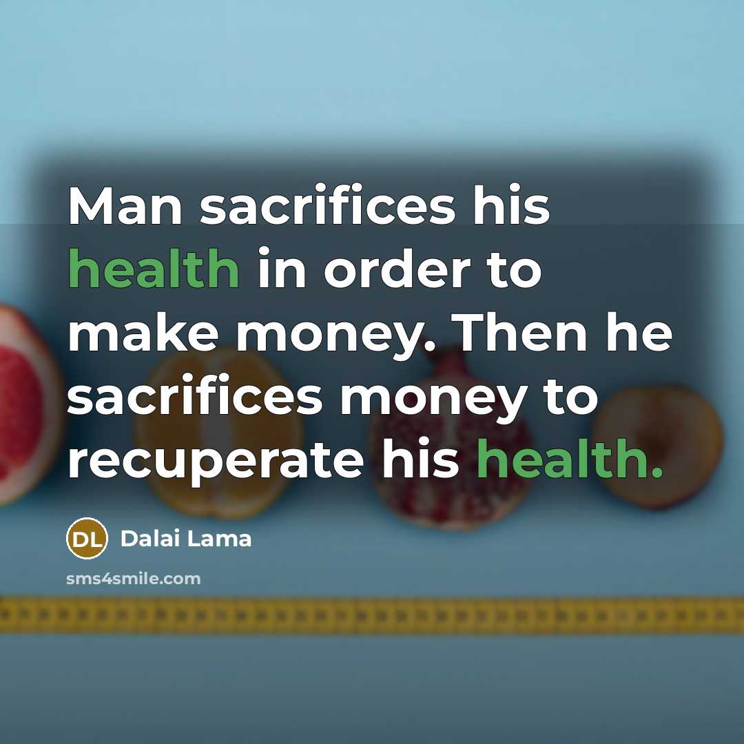 “Man sacrifices his health in order to make money. Then…” quote by Dalai Lama