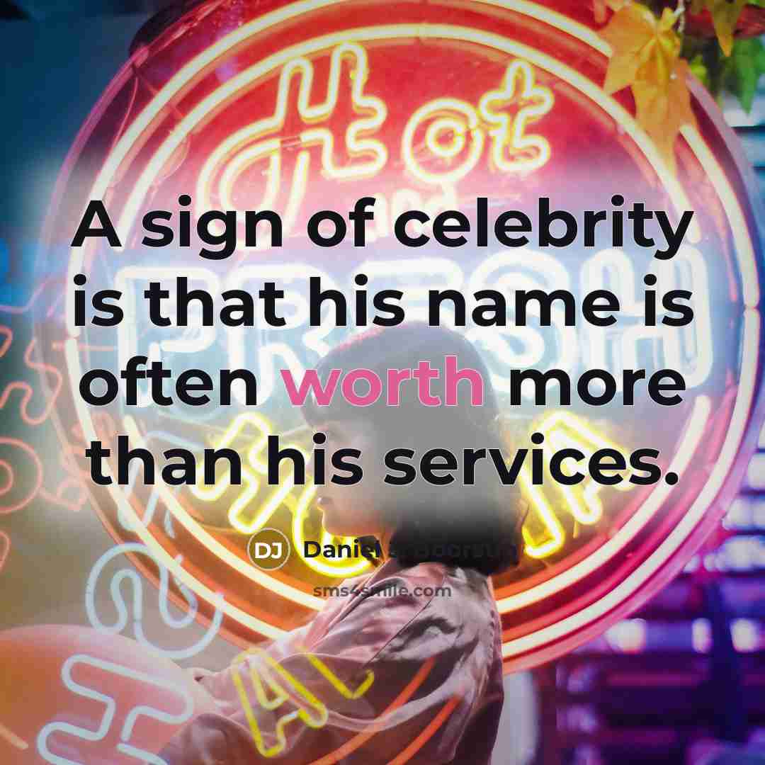“A sign of celebrity is that his name is often worth more than his services.” quote by Daniel J. Boorstin