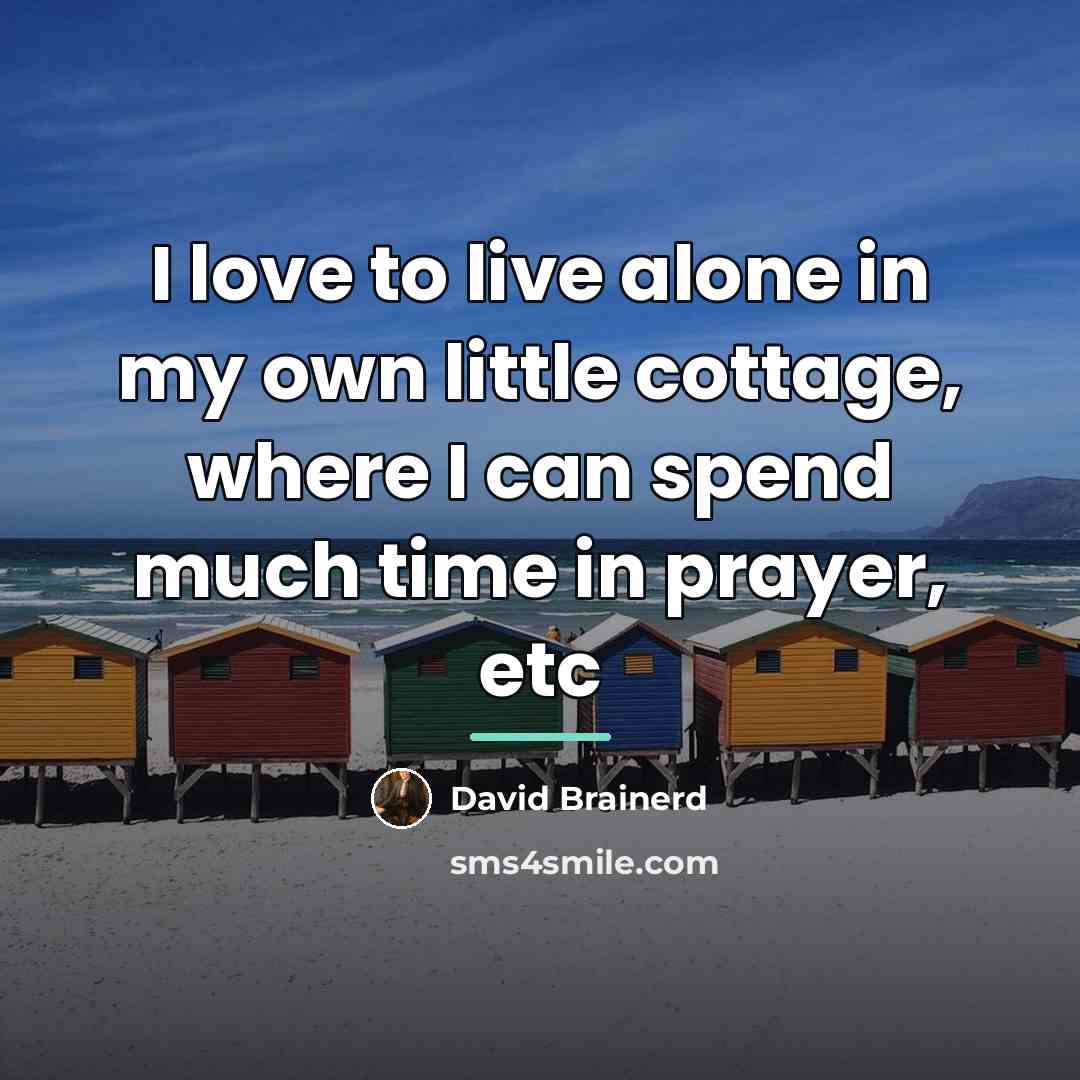 “I love to live alone in my own little cottage,…” quote by David Brainerd