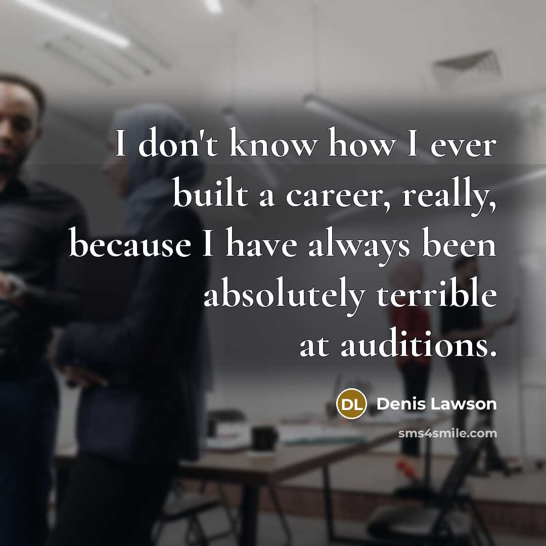 “I don't know how I ever built a career, really,…” quote by Denis Lawson