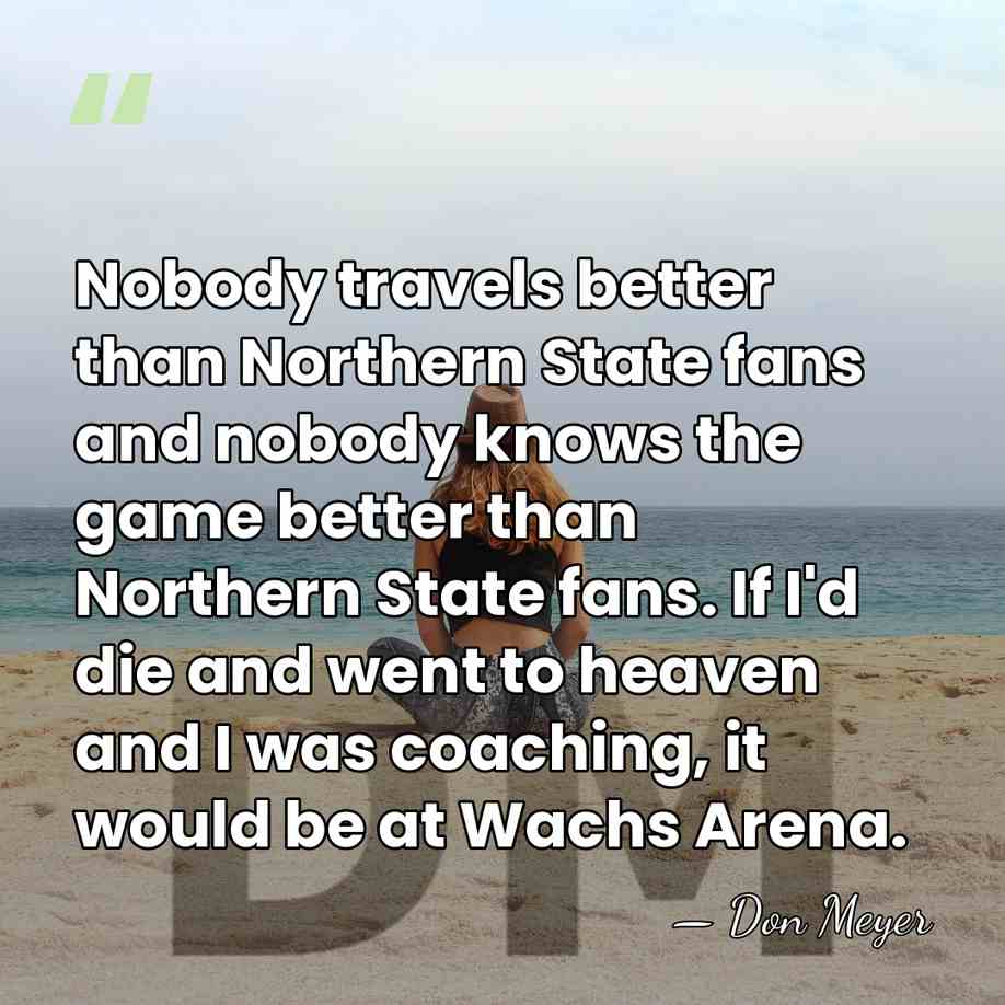 Nobody travels better than Northern State fans and nobody knows the game&hellip; - Don Meyer