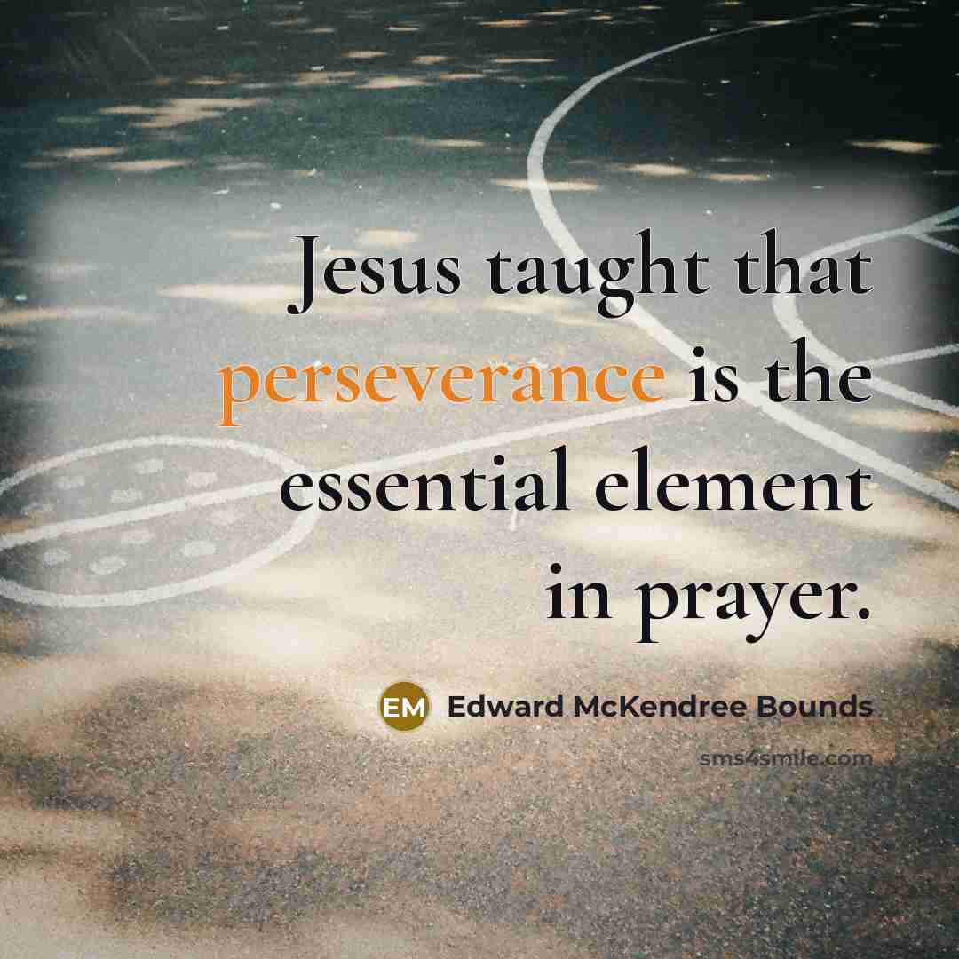 “Jesus taught that perseverance is the essential element in prayer.…” quote by Edward McKendree Bounds