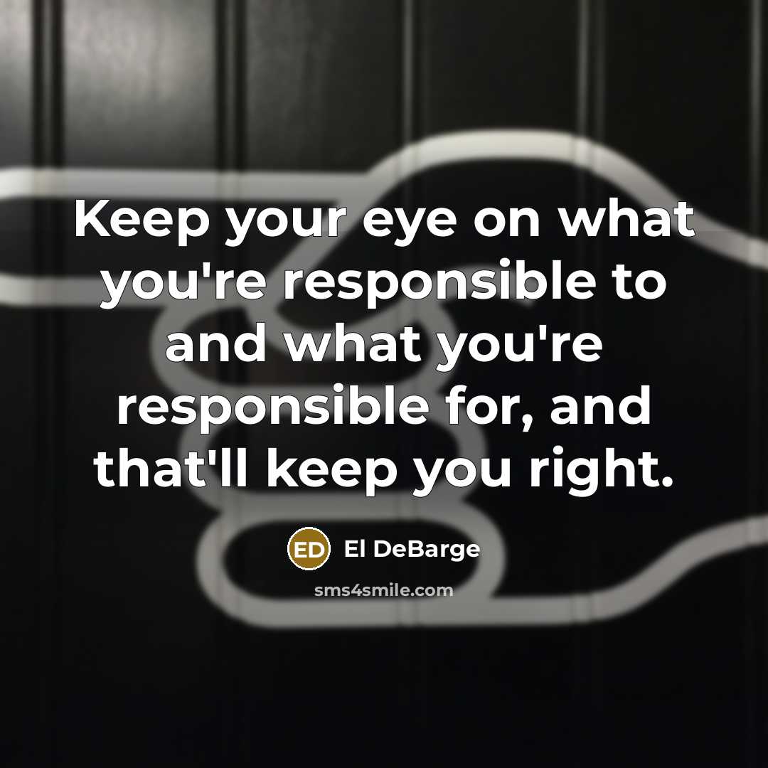 “Keep your eye on what you're responsible to and what…” quote by El DeBarge