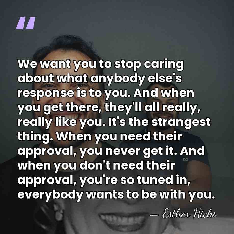 We want you to stop caring about what anybody else's response is&hellip; - Esther Hicks