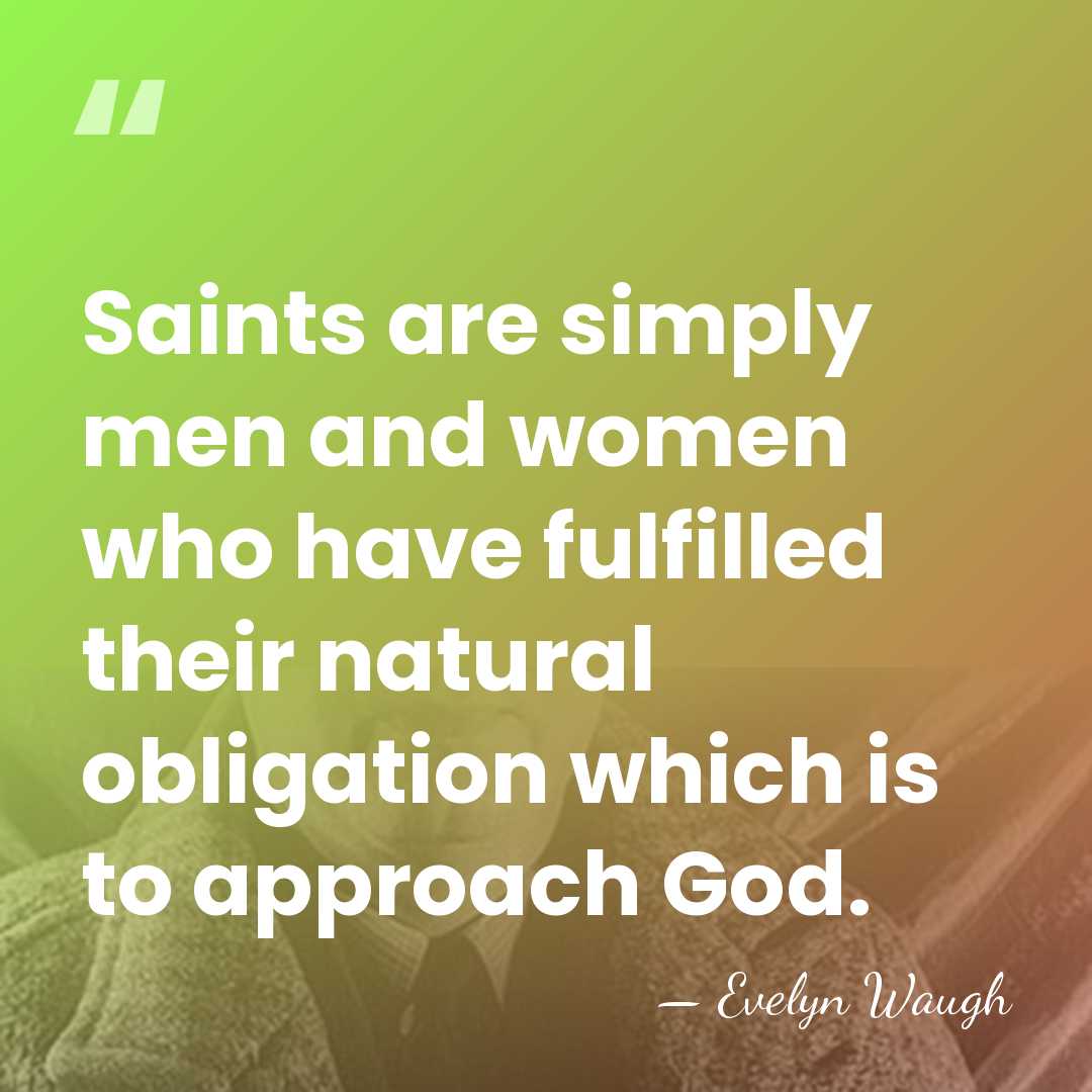 Saints are simply men and women who have fulfilled their natural obligation&hellip; - Evelyn Waugh