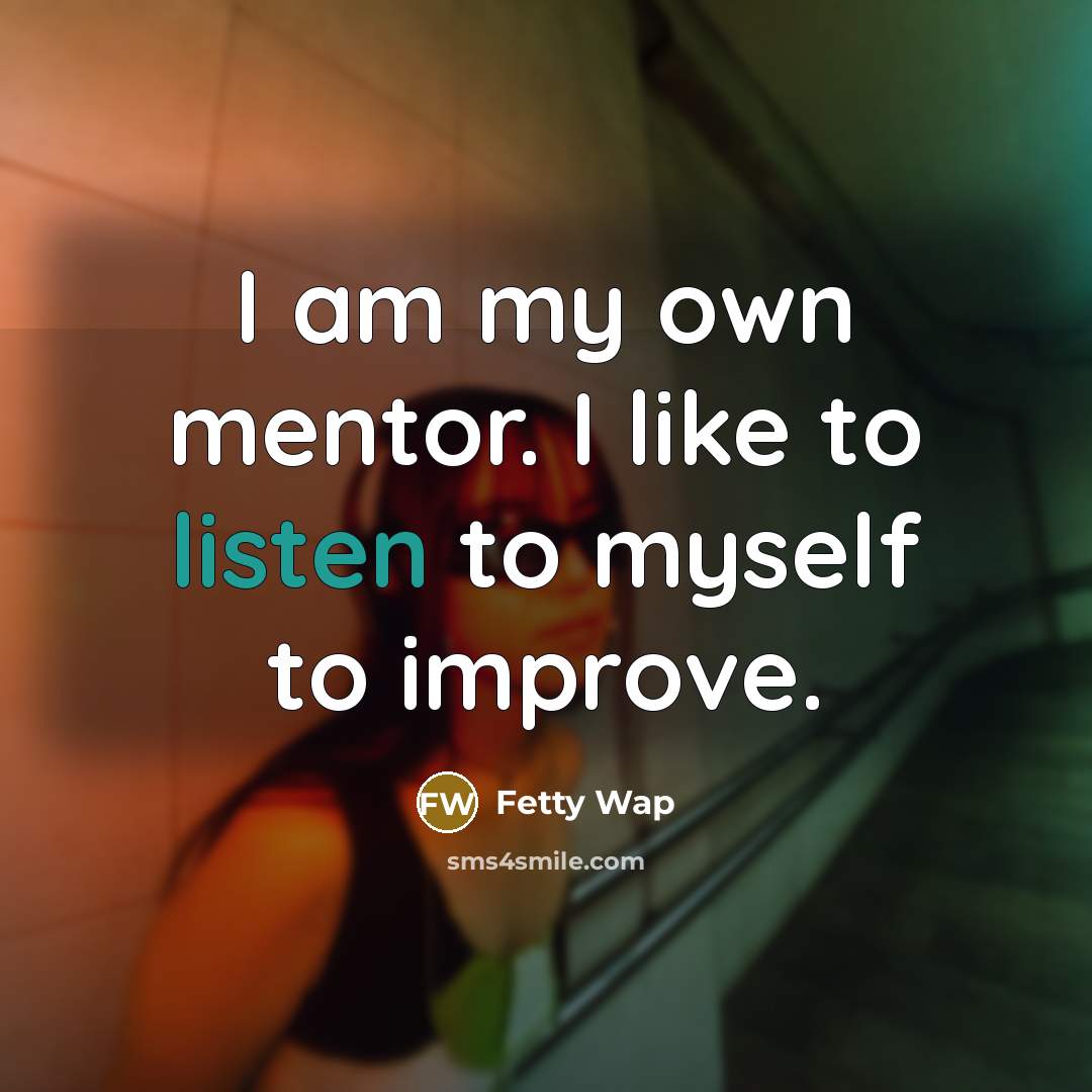 “I am my own mentor. I like to listen to…” quote by Fetty Wap