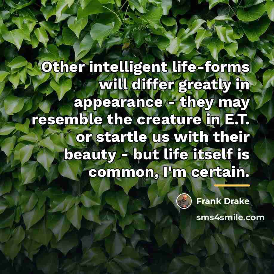 “Other intelligent life-forms will differ greatly in appearance - they…” quote by Frank Drake