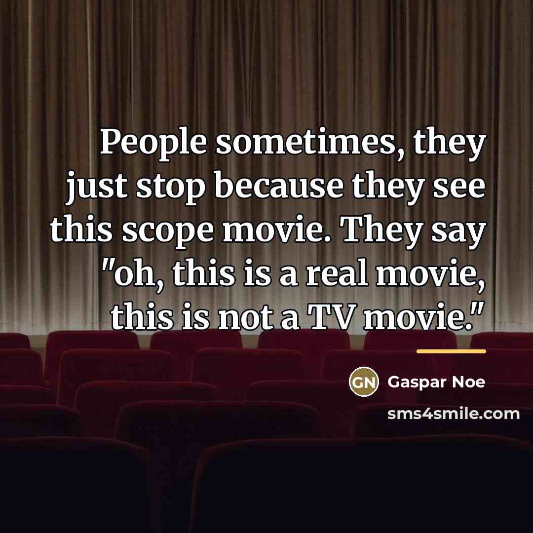“People sometimes, they just stop because they see this scope…” quote by Gaspar Noe