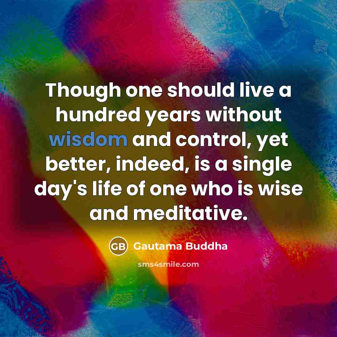 “Though one should live a hundred years without wisdom and…” quote by Gautama Buddha