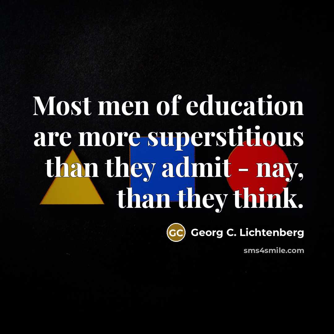 “Most men of education are more superstitious than they admit…” quote by Georg C. Lichtenberg