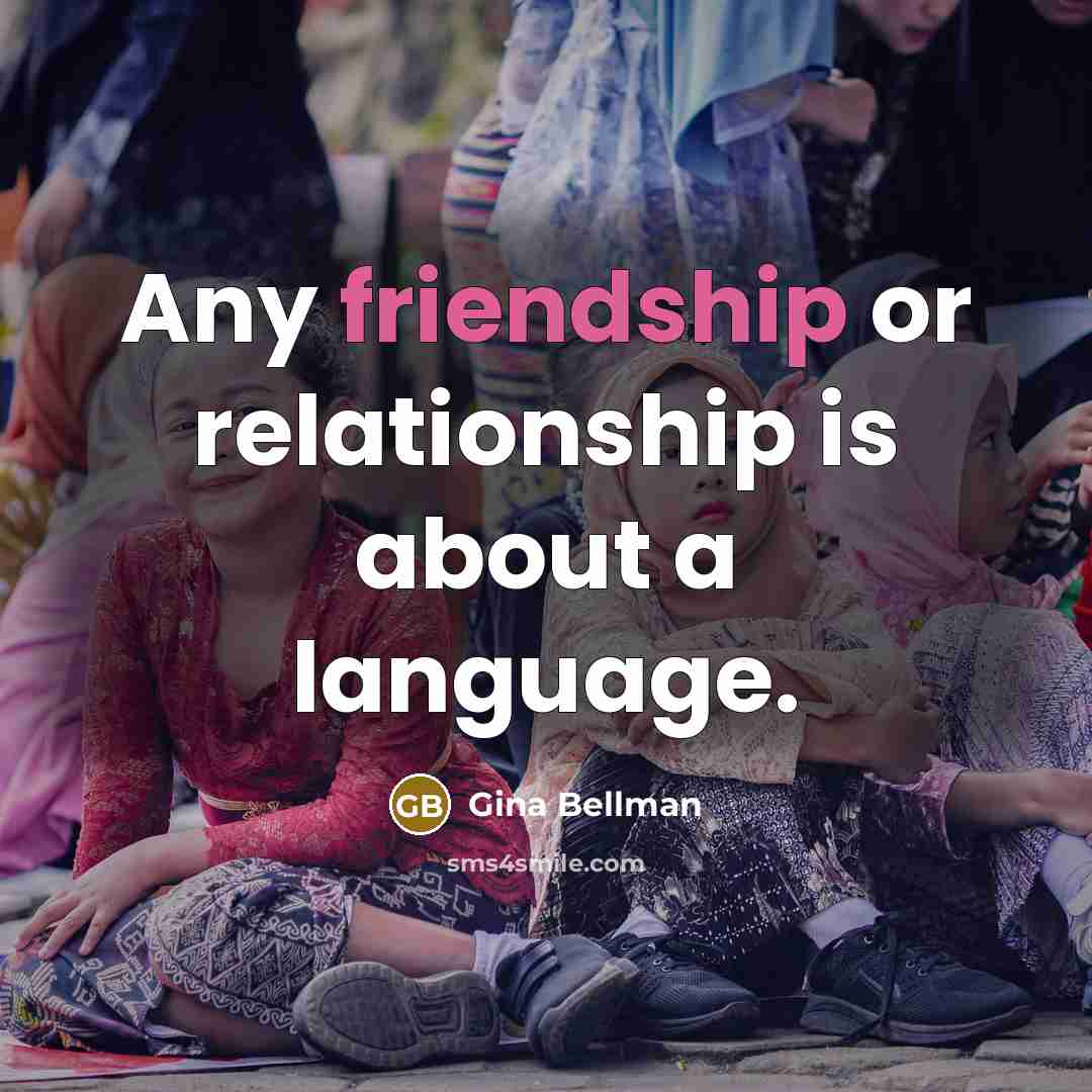“Any friendship or relationship is about a language.…” quote by Gina Bellman