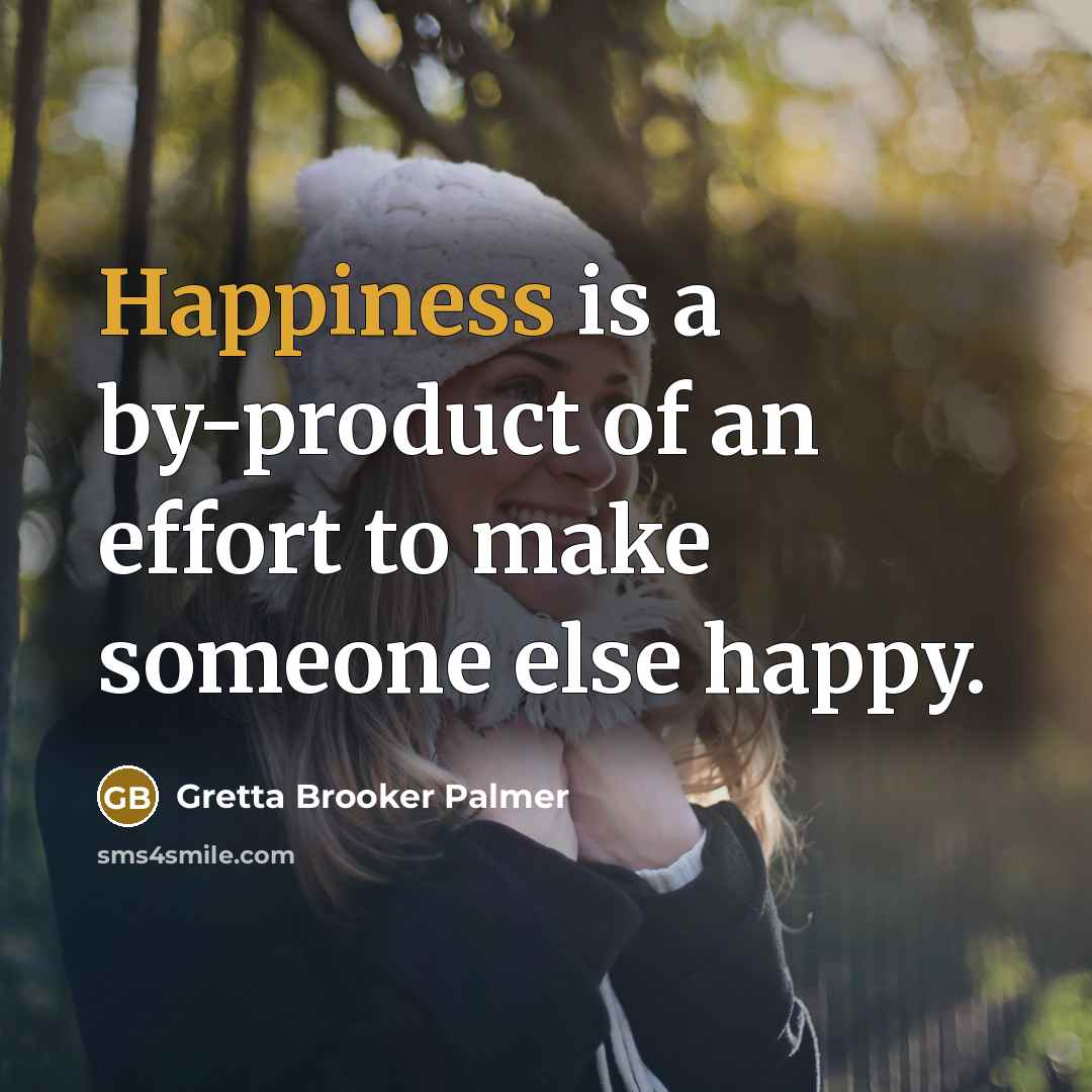 “Happiness is a by-product of an effort to make someone…” quote by Gretta Brooker Palmer