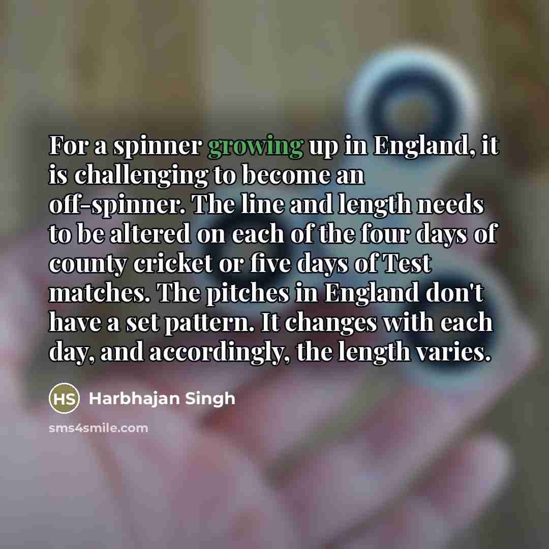 “For a spinner growing up in England, it is challenging…” quote by Harbhajan Singh