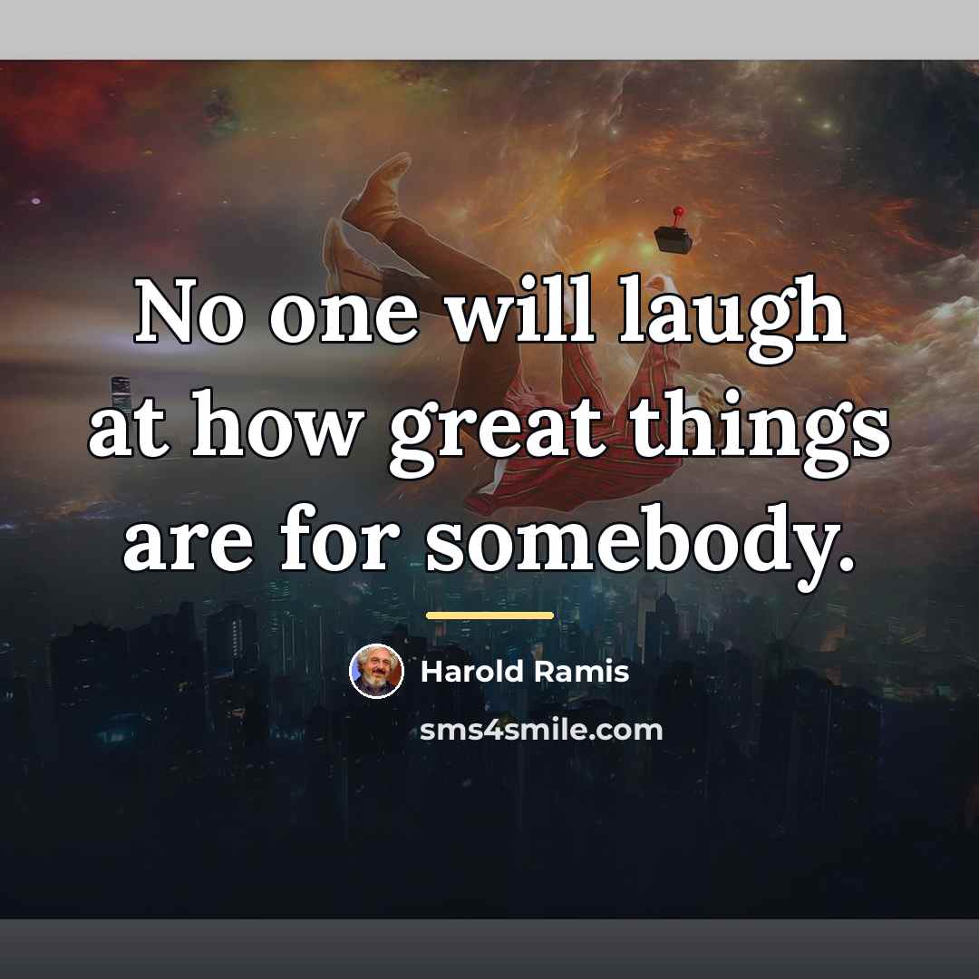 “No one will laugh at how great things are for…” quote by Harold Ramis