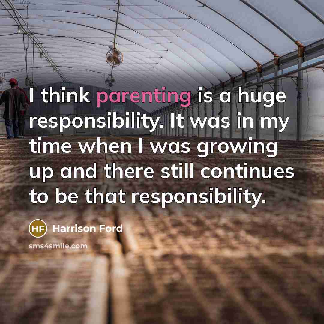 “I think parenting is a huge responsibility. It was in…” quote by Harrison Ford