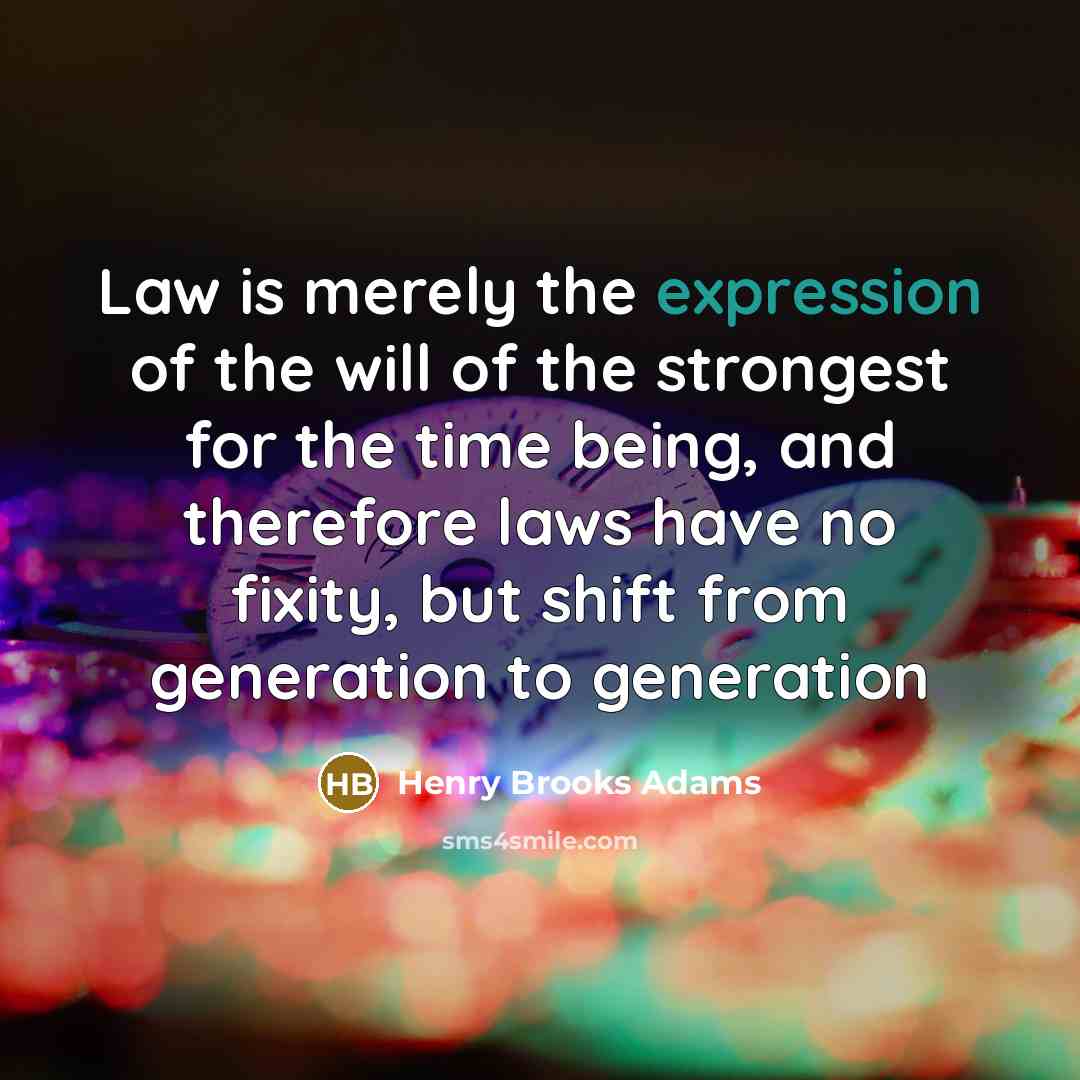 “Law is merely the expression of the will of the…” quote by Henry Brooks Adams
