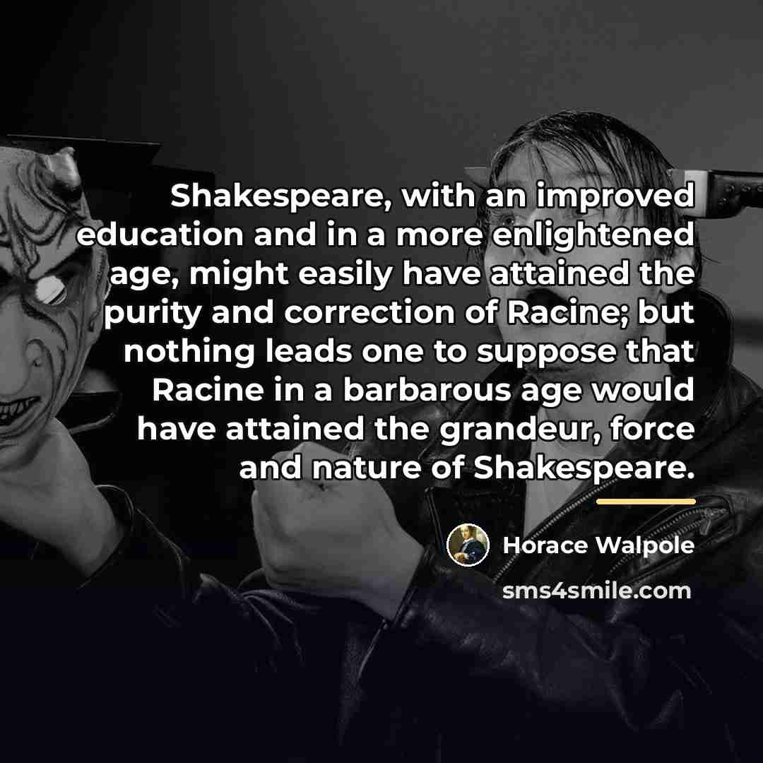 “Shakespeare, with an improved education and in a more enlightened…” quote by Horace Walpole