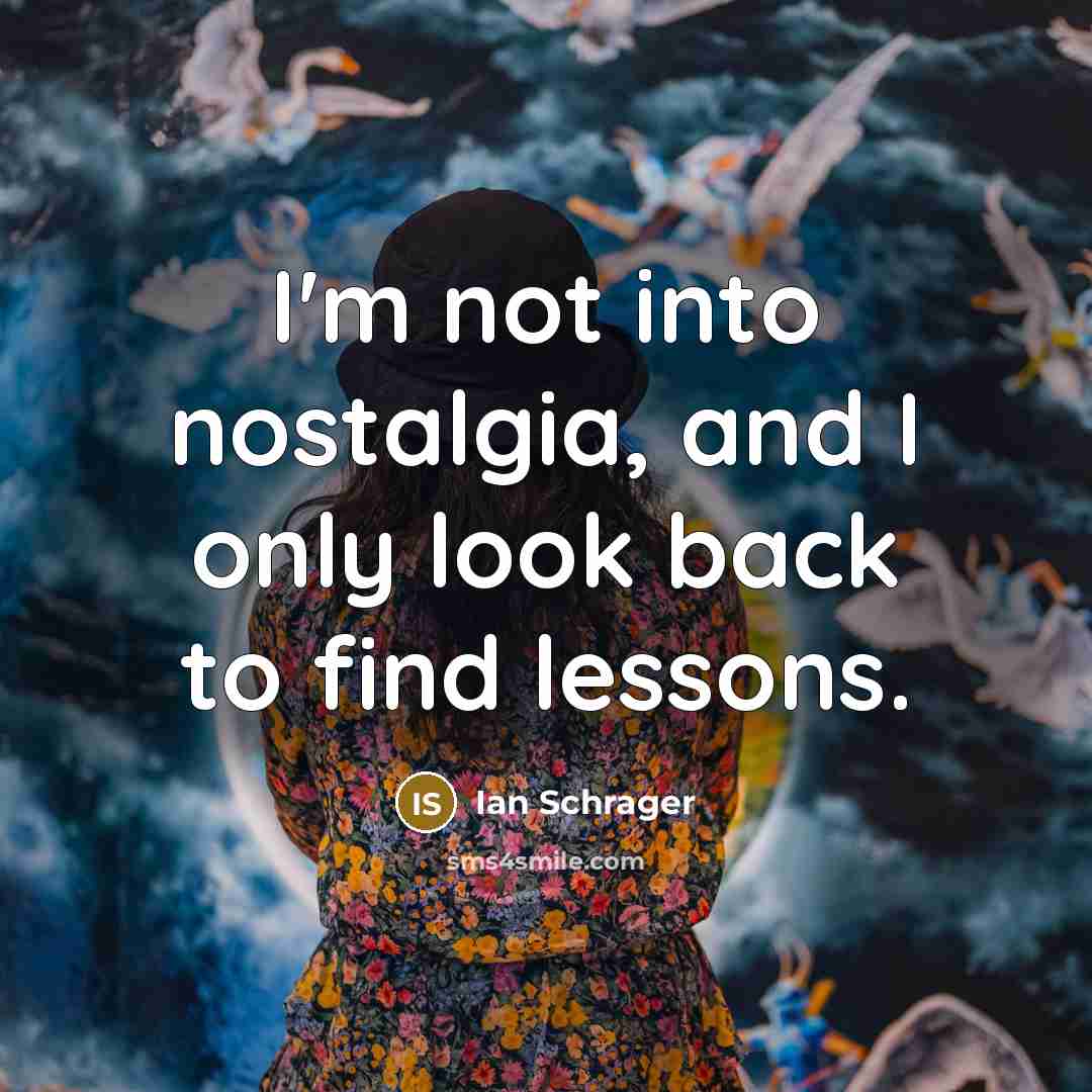 “I'm not into nostalgia, and I only look back to…” quote by Ian Schrager