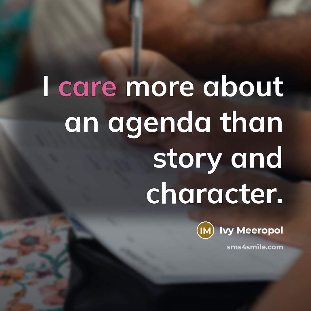 “I care more about an agenda than story and character.…” quote by Ivy Meeropol