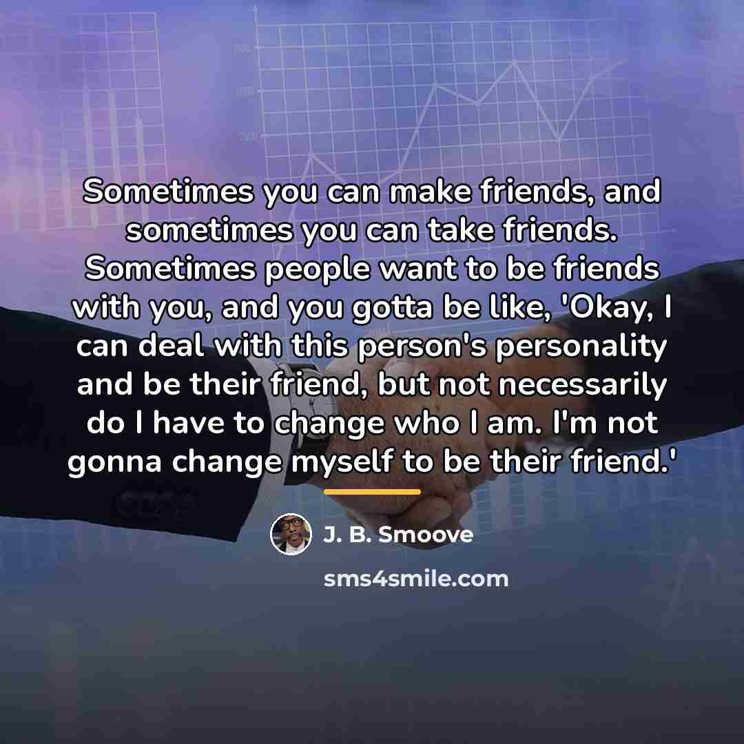 “Sometimes you can make friends, and sometimes you can take…” quote by J. B. Smoove