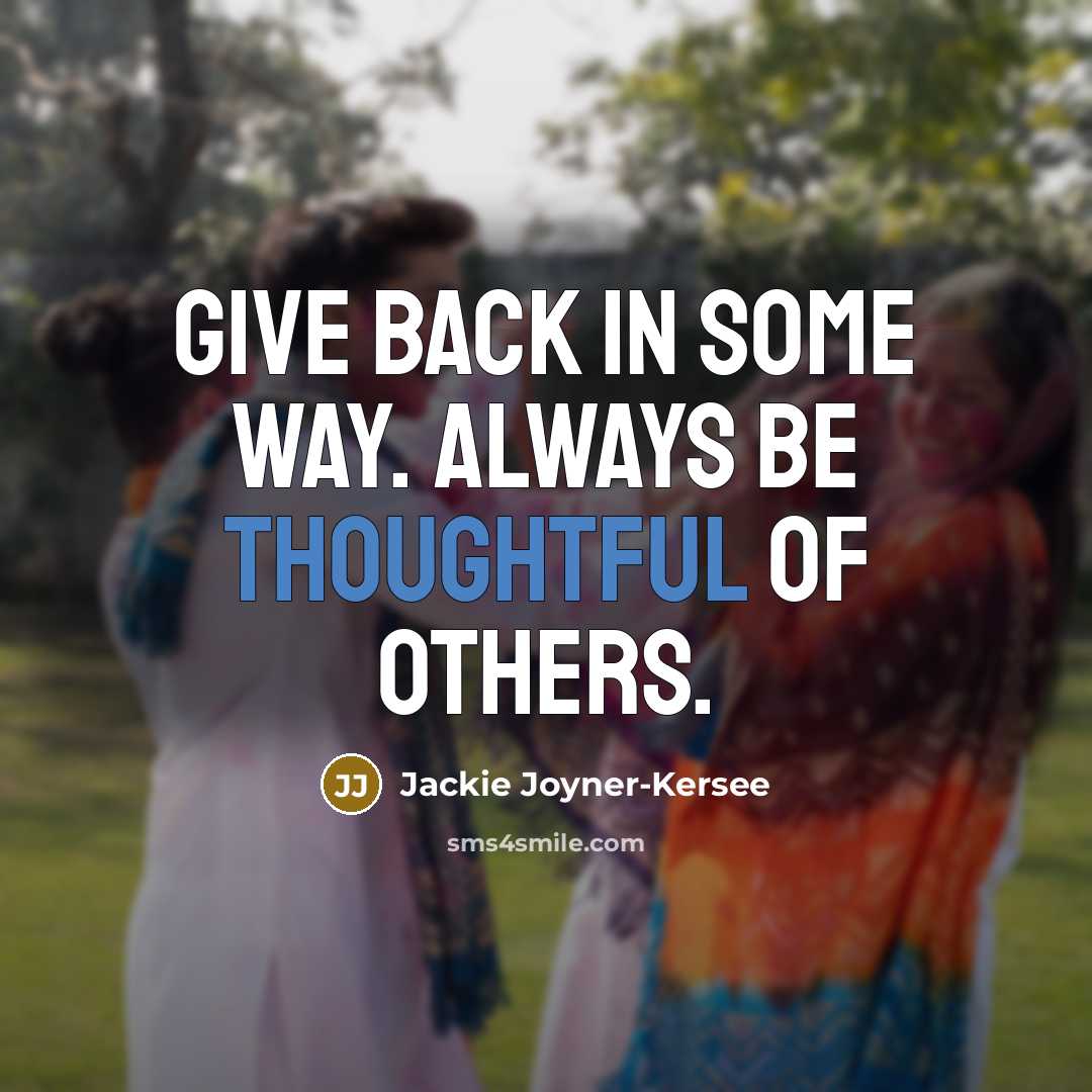 “Give back in some way. Always be thoughtful of others.…” quote by Jackie Joyner-Kersee