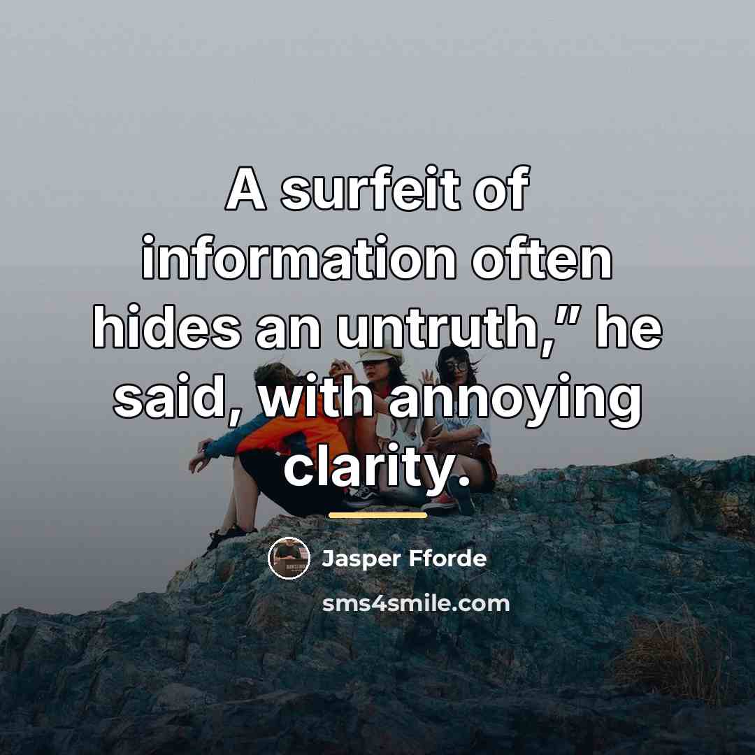 “A surfeit of information often hides an untruth,” he said,…” quote by Jasper Fforde