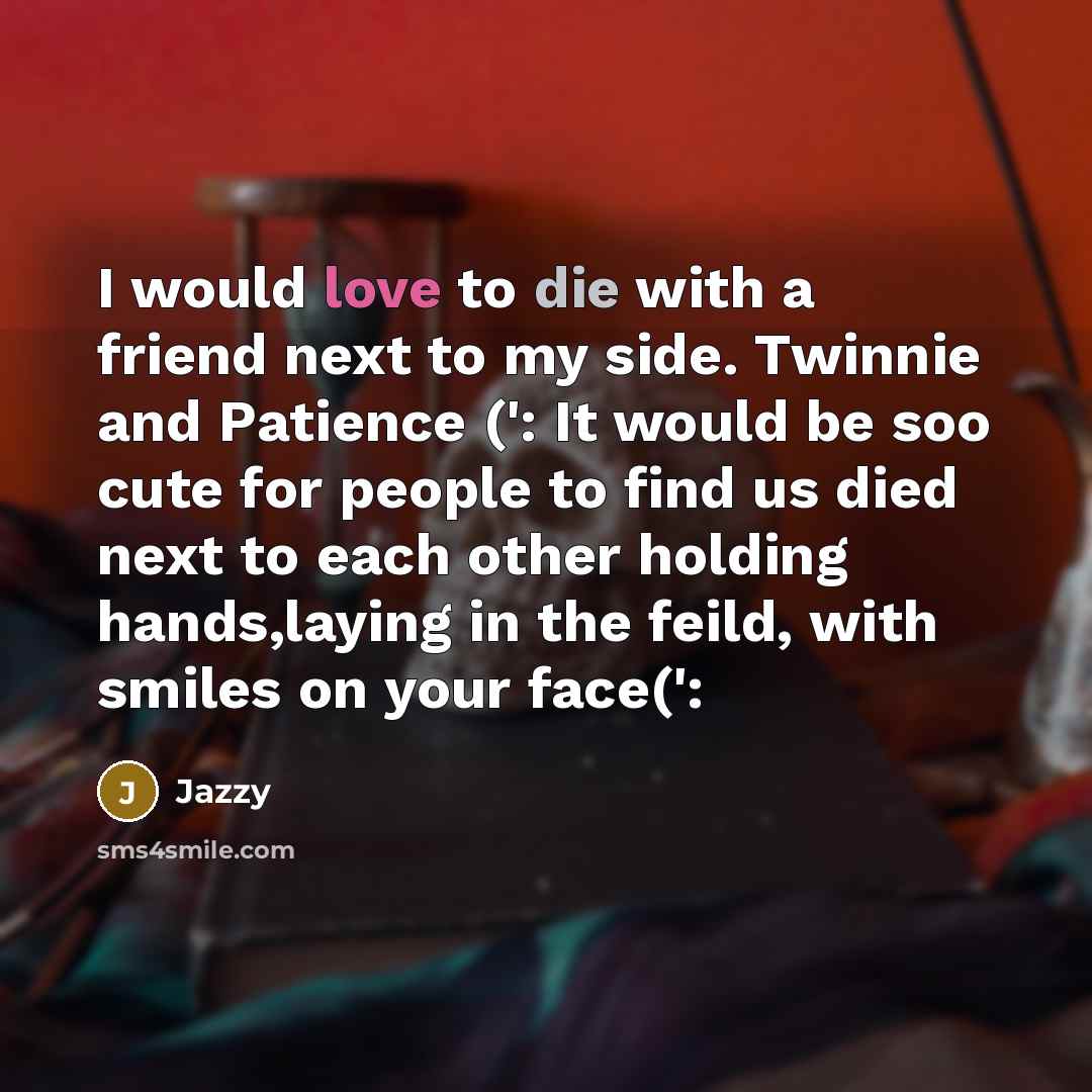 “I would love to die with a friend next to…” quote by Jazzy