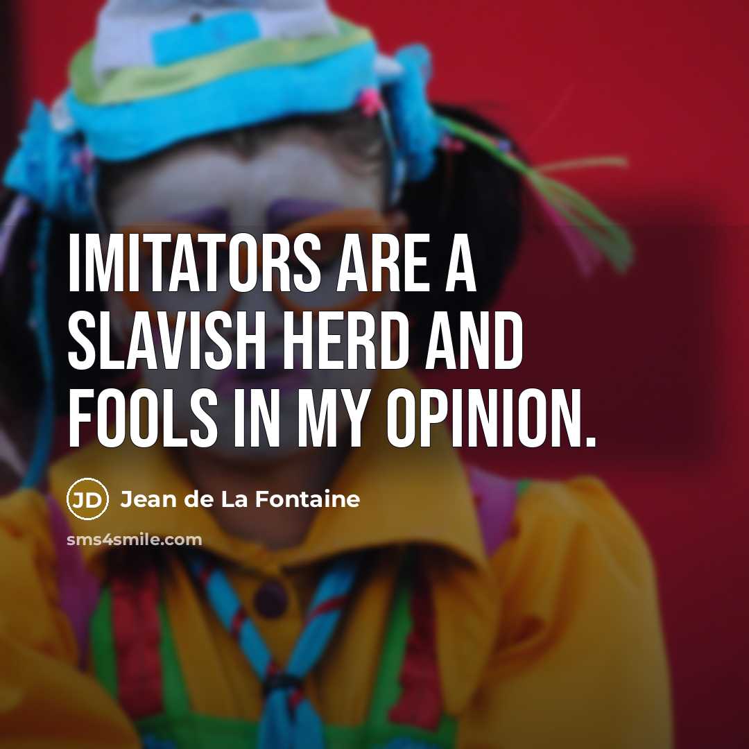 “Imitators are a slavish herd and fools in my opinion.…” quote by Jean de La Fontaine