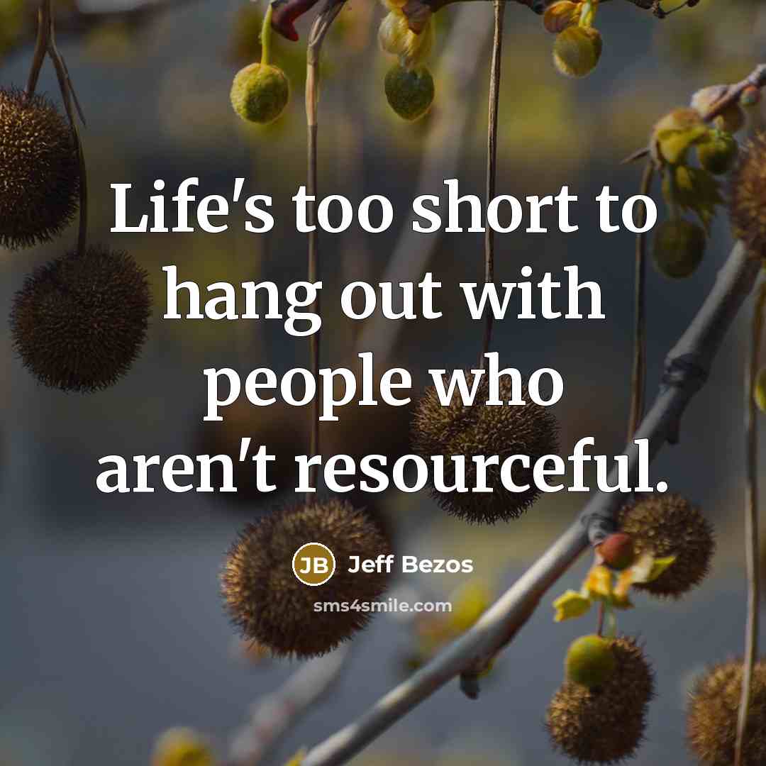 “Life's too short to hang out with people who aren't…” quote by Jeff Bezos