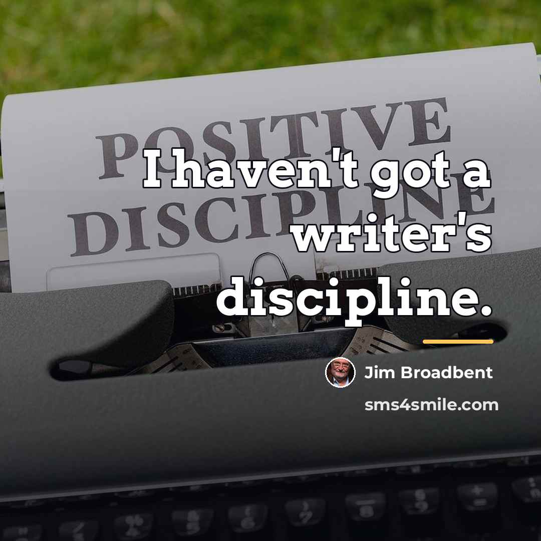 “I haven't got a writer's discipline.…” quote by Jim Broadbent