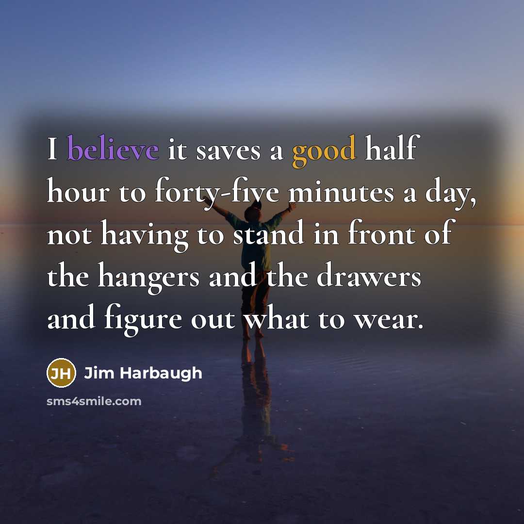 “I believe it saves a good half hour to forty-five…” quote by Jim Harbaugh