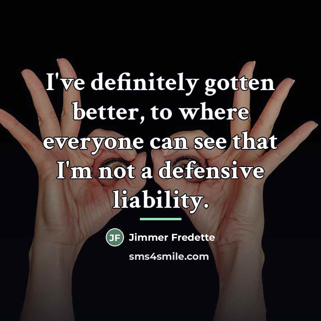 “I've definitely gotten better, to where everyone can see that…” quote by Jimmer Fredette