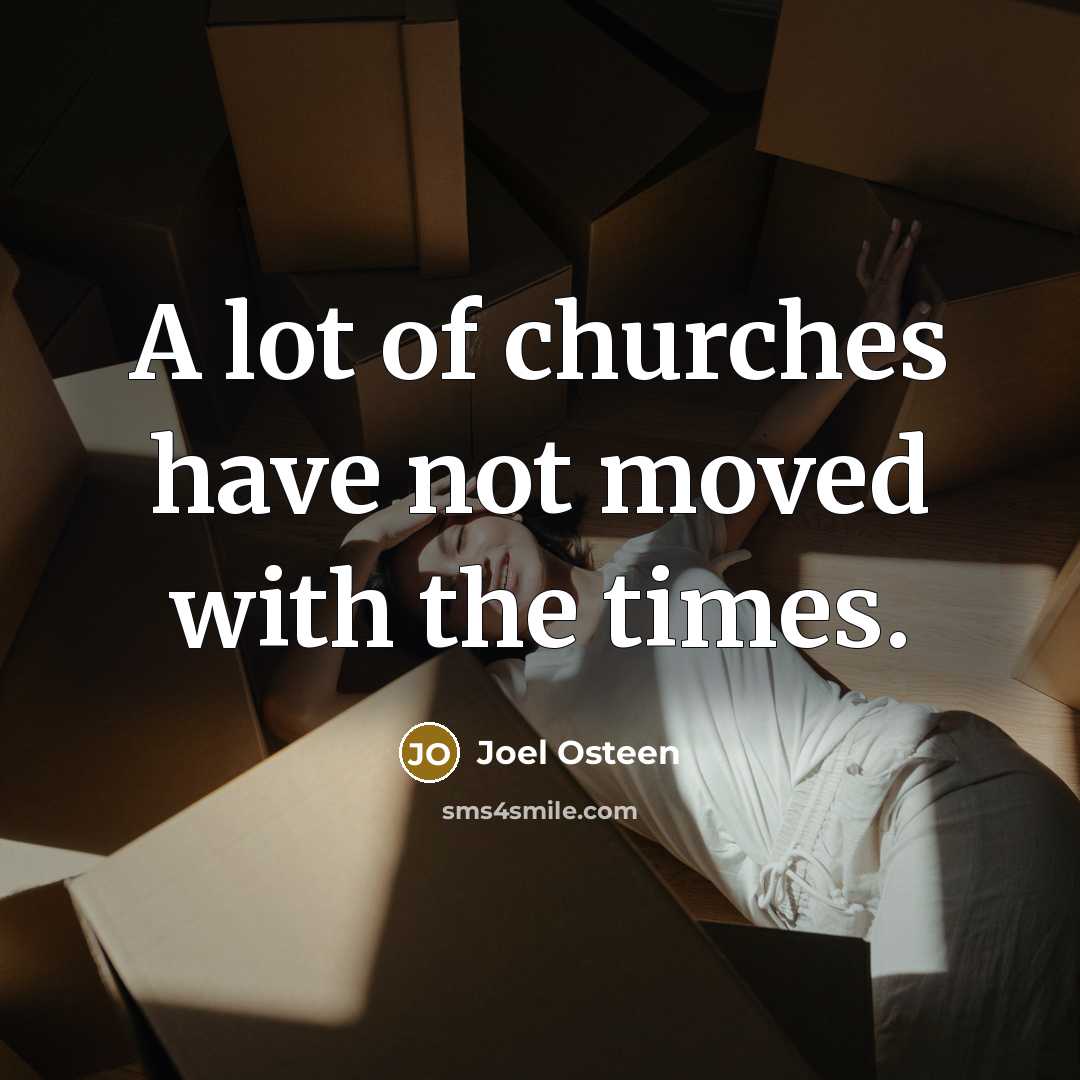 “A lot of churches have not moved with the times.” quote by Joel Osteen