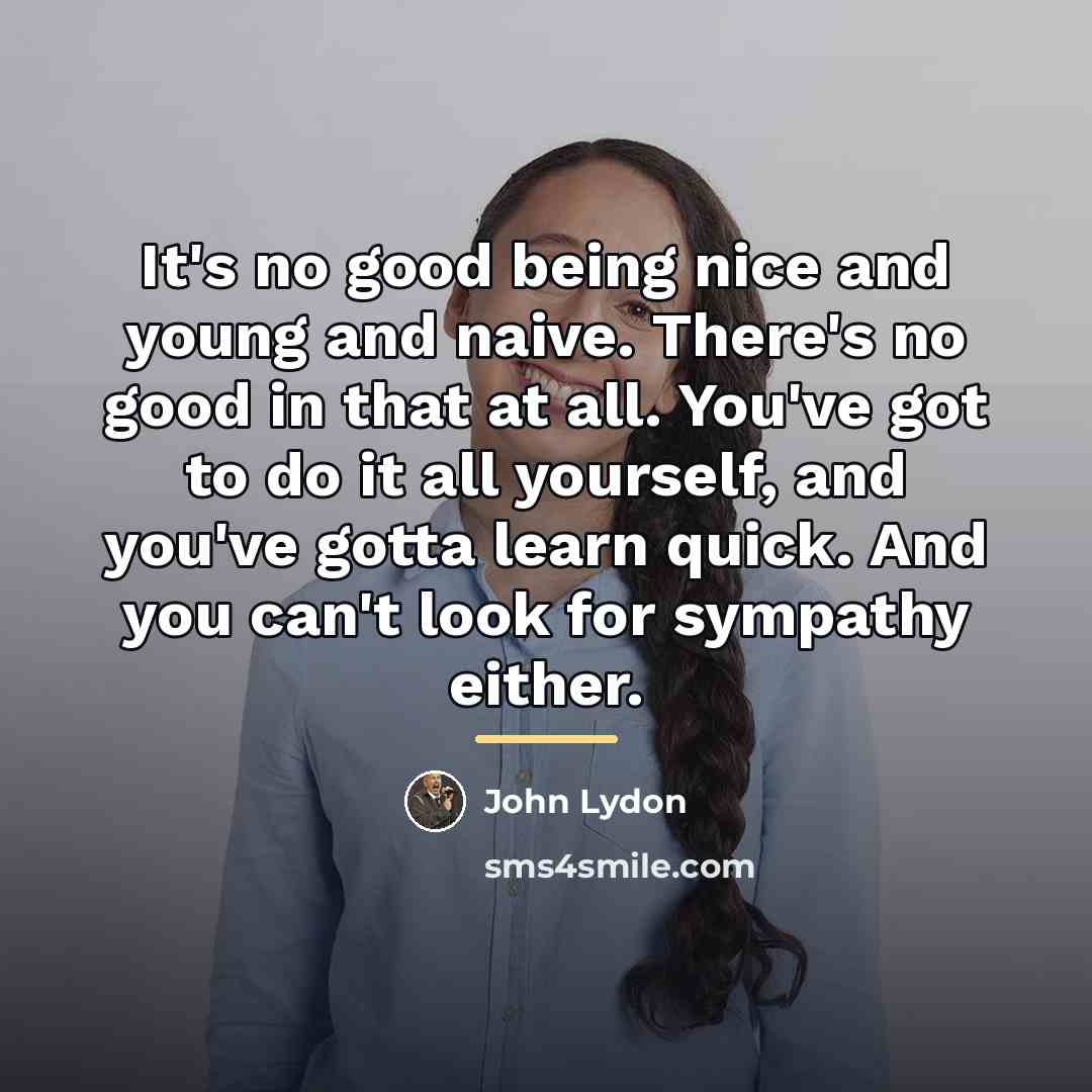 “It's no good being nice and young and naive. There's…” quote by John Lydon