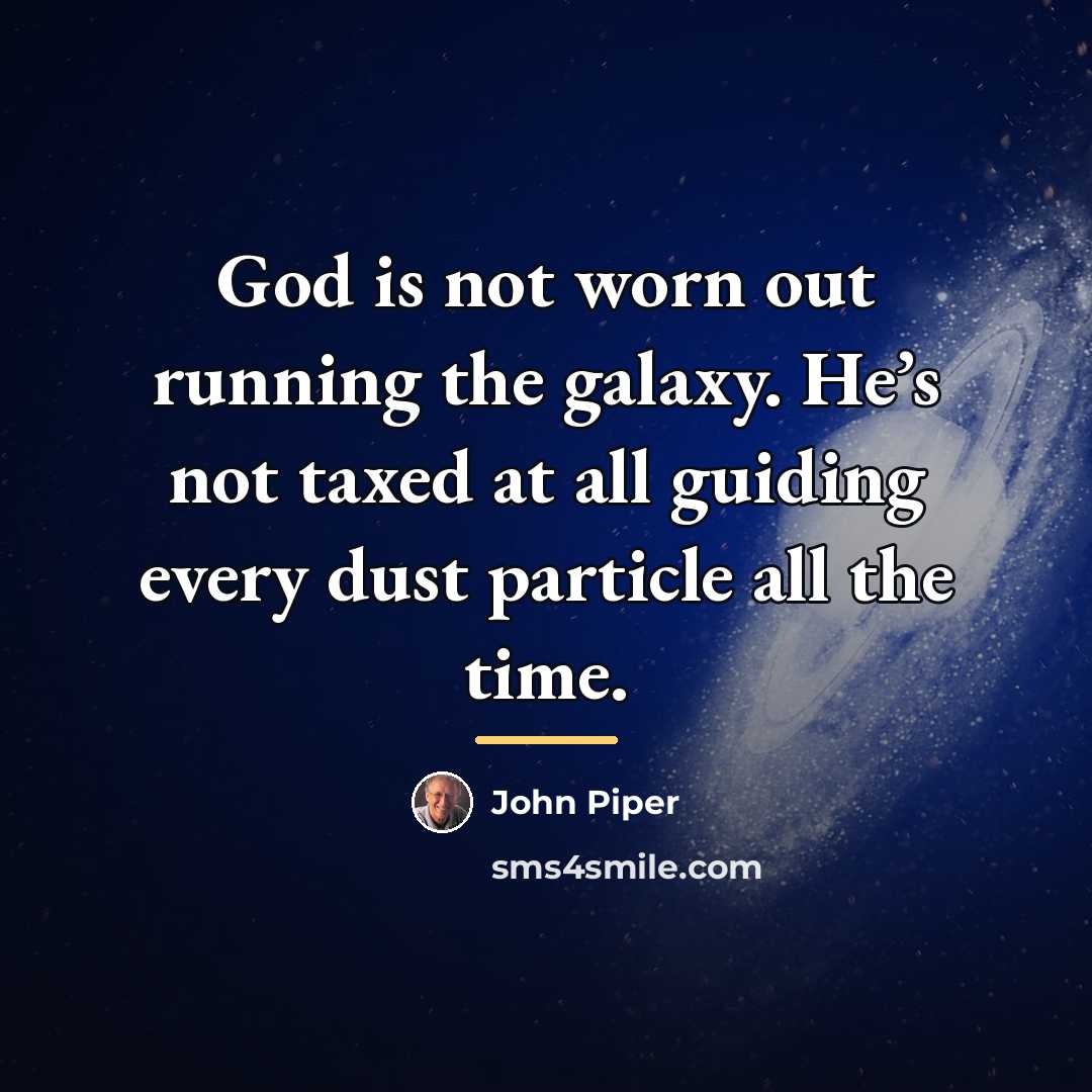 “God is not worn out running the galaxy. He’s not…” quote by John Piper