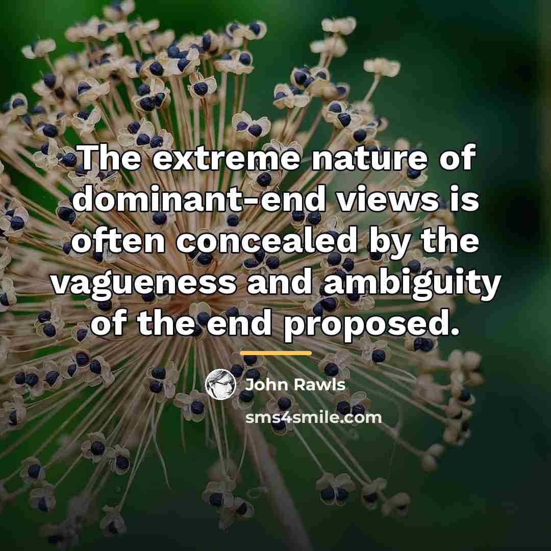 “The extreme nature of dominant-end views is often concealed by…” quote by John Rawls