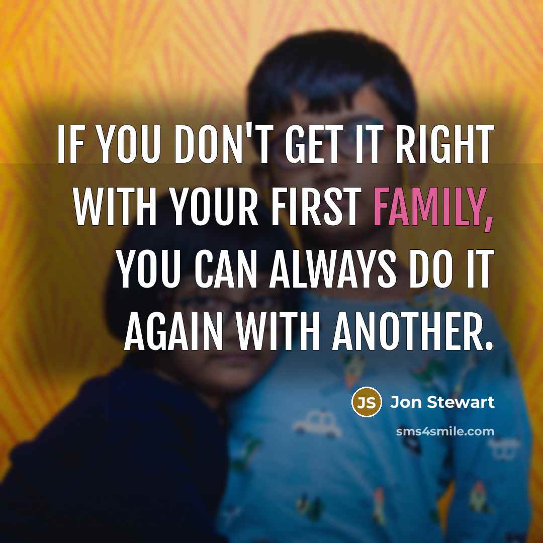 “If you don't get it right with your first family,…” quote by Jon Stewart